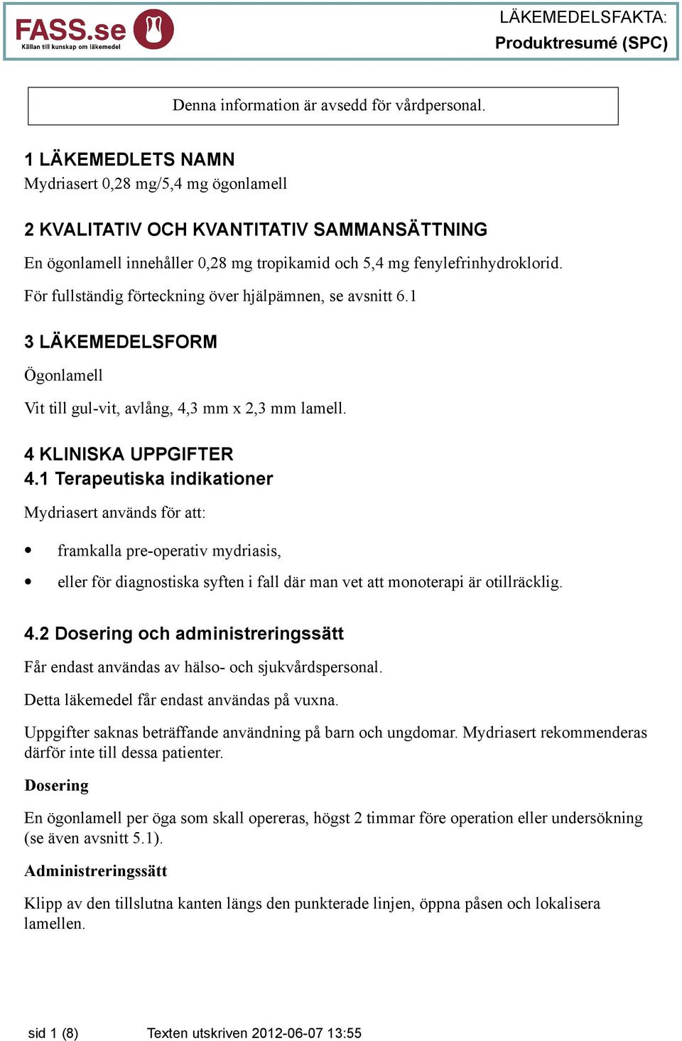 För fullständig förteckning över hjälpämnen, se avsnitt 6.1 3 LÄKEMEDELSFORM Ögonlamell Vit till gul-vit, avlång, 4,3 mm x 2,3 mm lamell. 4 KLINISKA UPPGIFTER 4.