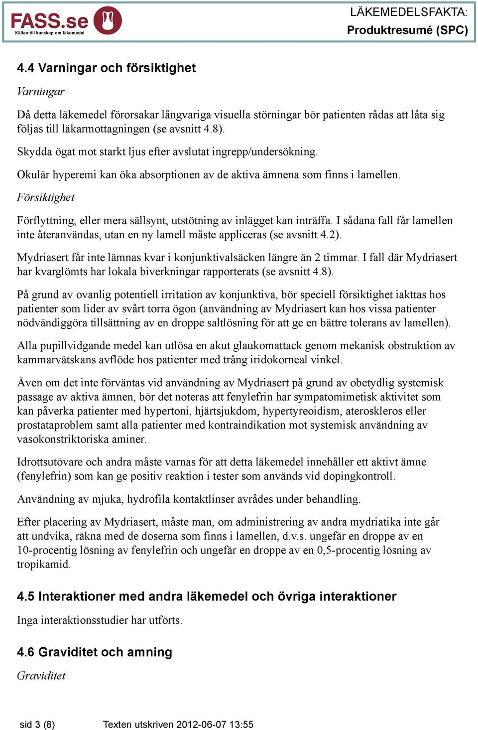 Försiktighet Förflyttning, eller mera sällsynt, utstötning av inlägget kan inträffa. I sådana fall får lamellen inte återanvändas, utan en ny lamell måste appliceras (se avsnitt 4.2).