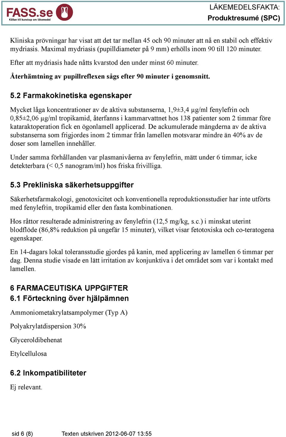 2 Farmakokinetiska egenskaper Mycket låga koncentrationer av de aktiva substanserna, 1,9±3,4 µg/ml fenylefrin och 0,85±2,06 µg/ml tropikamid, återfanns i kammarvattnet hos 138 patienter som 2 timmar