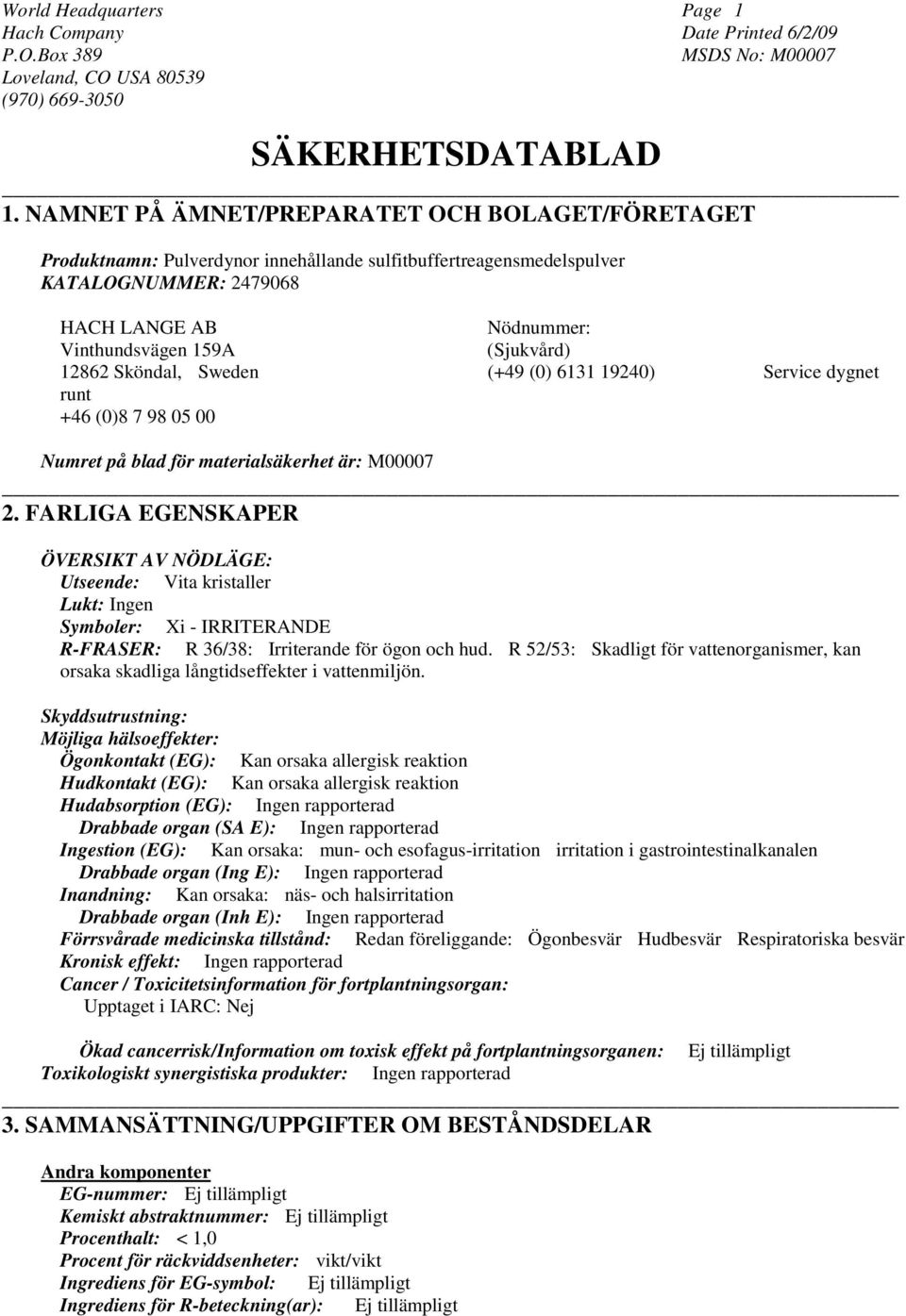 12862 Sköndal, Sweden (+49 (0) 6131 19240) Service dygnet runt +46 (0)8 7 98 05 00 Numret på blad för materialsäkerhet är: M00007 2.