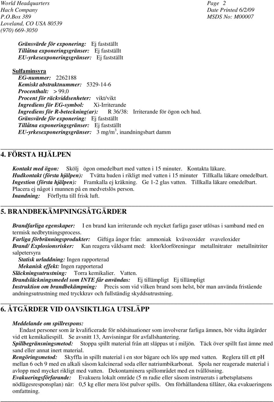 Gränsvärde för exponering: Ej fastställt Tillåtna exponeringsgränser: Ej fastställt EU-yrkesexponeringsgränser: 3 mg/m 3, inandningsbart damm 4.
