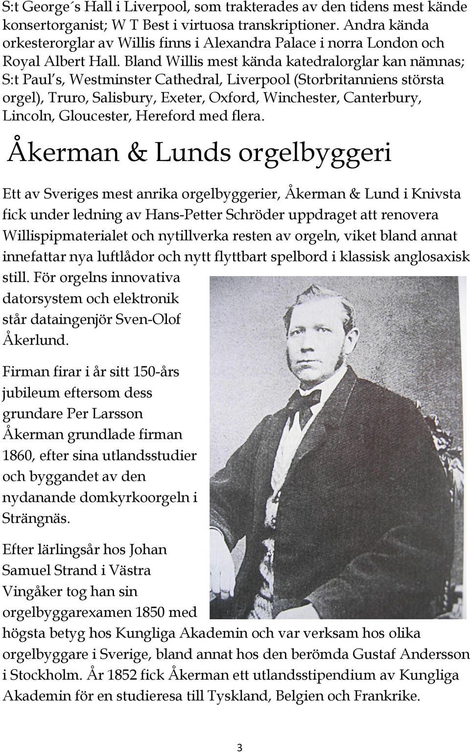 Bland Willis mest kända katedralorglar kan nämnas; S:t Paul s, Westminster Cathedral, Liverpool (Storbritanniens största orgel), Truro, Salisbury, Exeter, Oxford, Winchester, Canterbury, Lincoln,