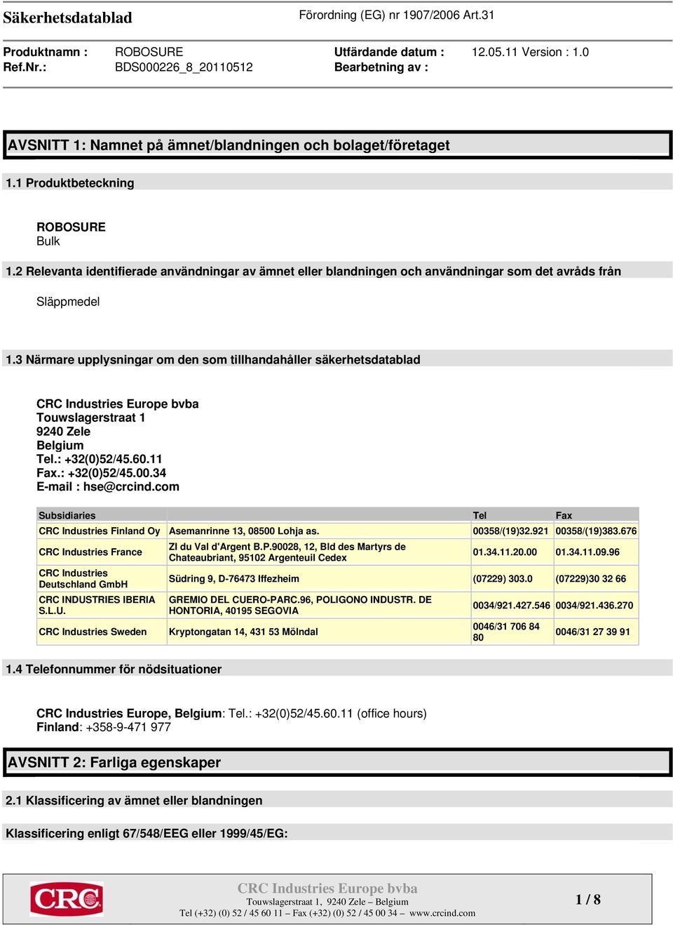 3 Närmare upplysningar om den som tillhandahåller säkerhetsdatablad Touwslagerstraat 1 9240 Zele Belgium Tel.: +32(0)52/45.60.11 Fax.: +32(0)52/45.00.34 E-mail : hse@crcind.