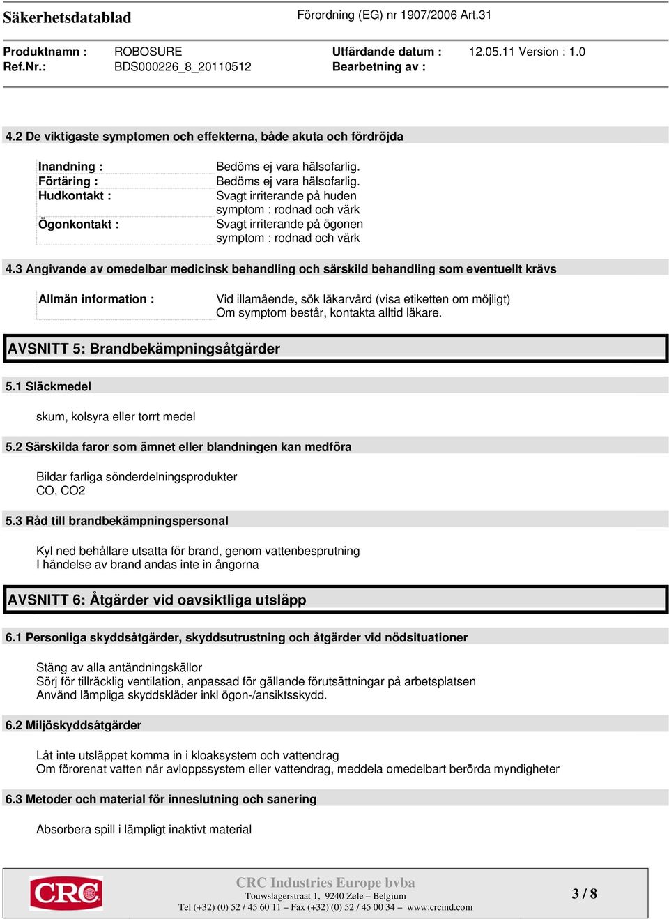 3 Angivande av omedelbar medicinsk behandling och särskild behandling som eventuellt krävs Allmän information : Vid illamående, sök läkarvård (visa etiketten om möjligt) Om symptom består, kontakta