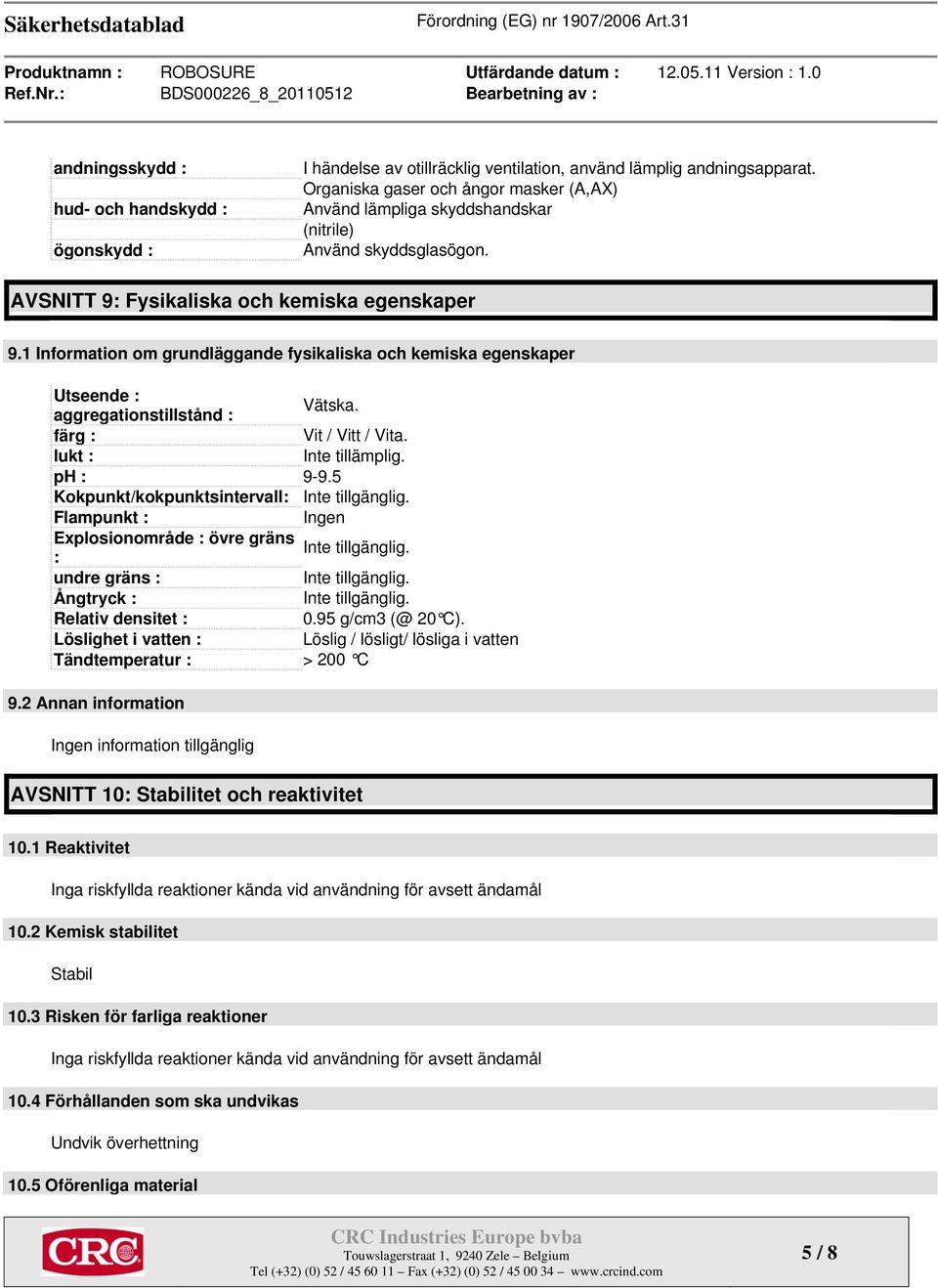 1 Information om grundläggande fysikaliska och kemiska egenskaper Utseende : aggregationstillstånd : Vätska. färg : Vit / Vitt / Vita. lukt : Inte tillämplig. ph : 9-9.