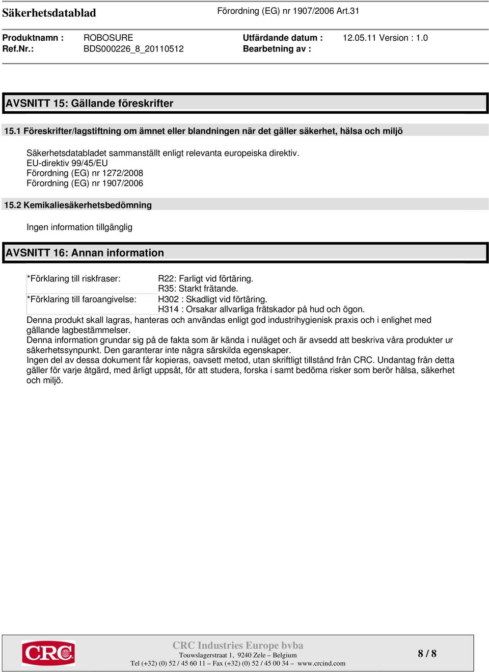 EU-direktiv 99/45/EU Förordning (EG) nr 1272/2008 Förordning (EG) nr 1907/2006 15.2 Kemikaliesäkerhetsbedömning AVSNITT 16: Annan information *Förklaring till riskfraser: R22: Farligt vid förtäring.