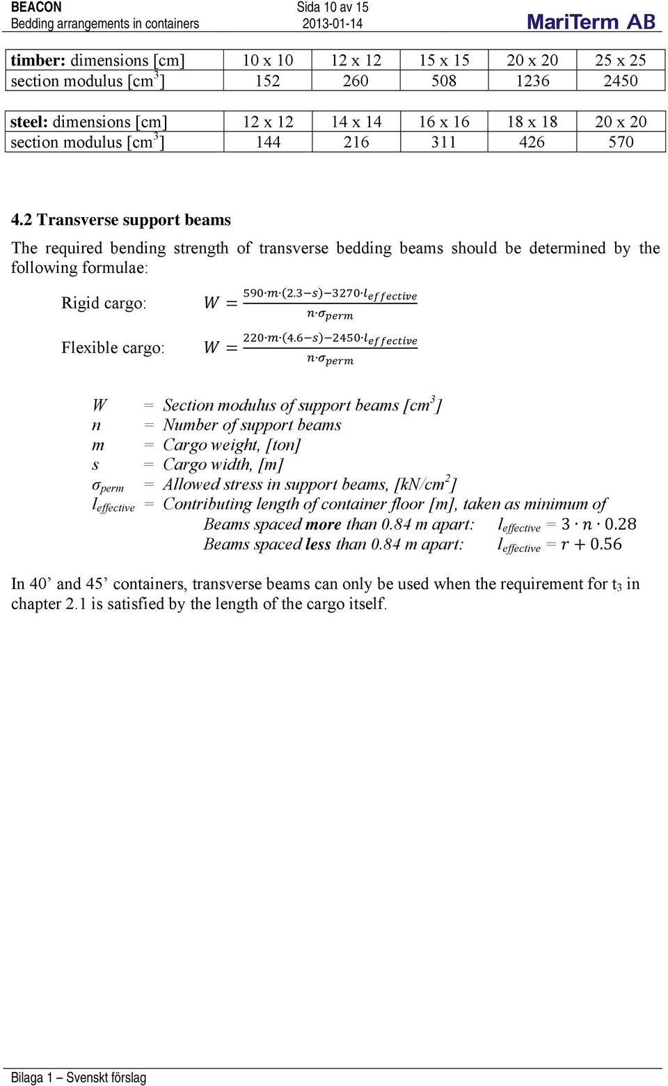 . W = Section modulus of suppot beams [cm 3 ] n = Numbe of suppot beams m = Cago weight, [ton] s = Cago width, [m] σ pem = Allowed stess in suppot beams, [kn/cm 2 ] l effective = Contibuting length