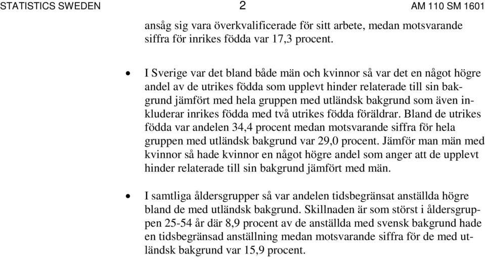 även inkluderar inrikes födda med två utrikes födda föräldrar. Bland de utrikes födda var andelen 34,4 procent medan motsvarande siffra för hela gruppen med utländsk bakgrund var 29,0 procent.