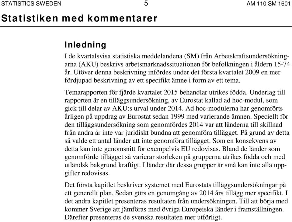 Temarapporten för fjärde kvartalet 2015 behandlar utrikes födda. Underlag till rapporten är en tilläggsundersökning, av Eurostat kallad ad hoc-modul, som gick till delar av AKU:s urval under 2014.