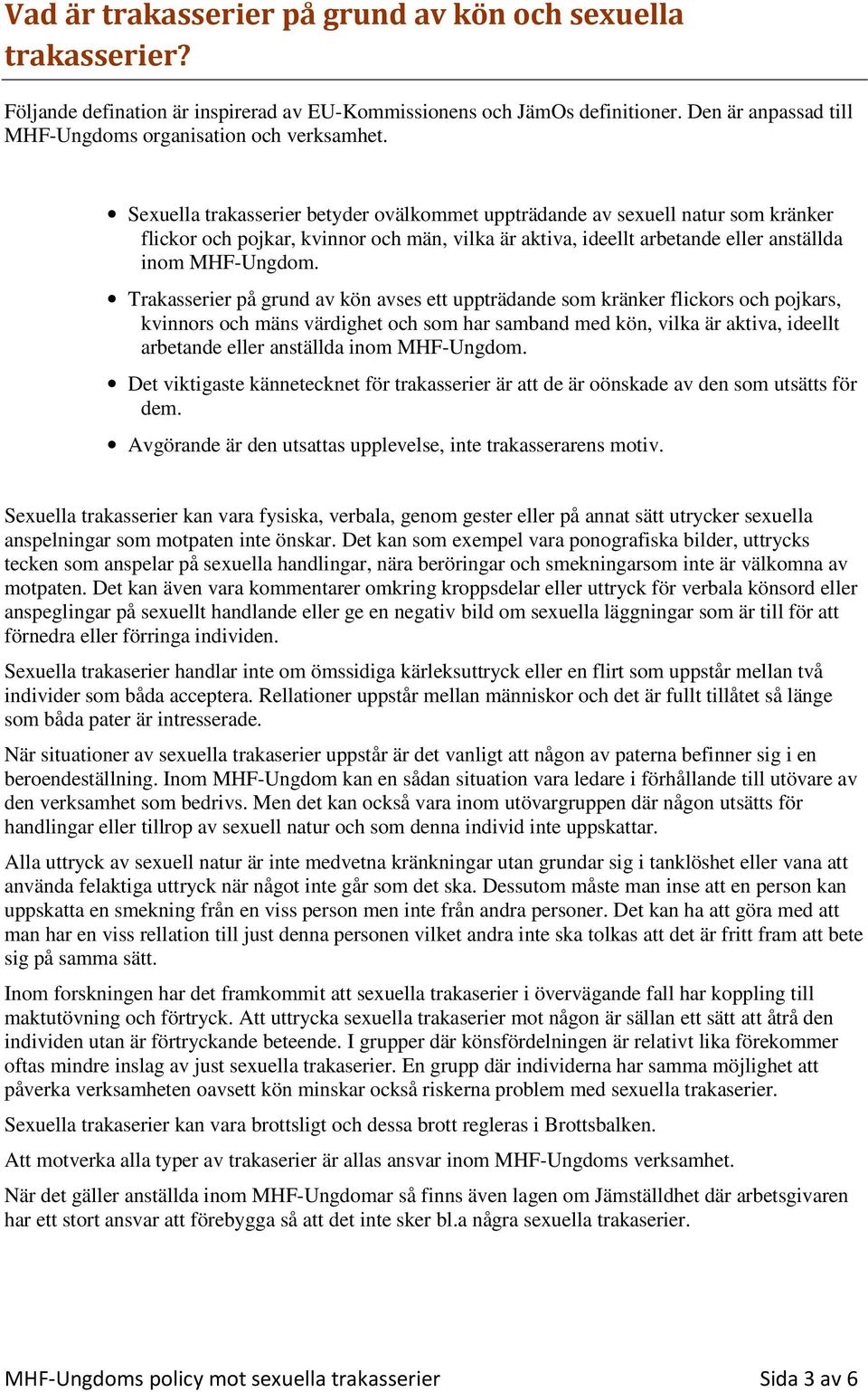 Sexuella trakasserier betyder ovälkommet uppträdande av sexuell natur som kränker flickor och pojkar, kvinnor och män, vilka är aktiva, ideellt arbetande eller anställda inom MHF-Ungdom.