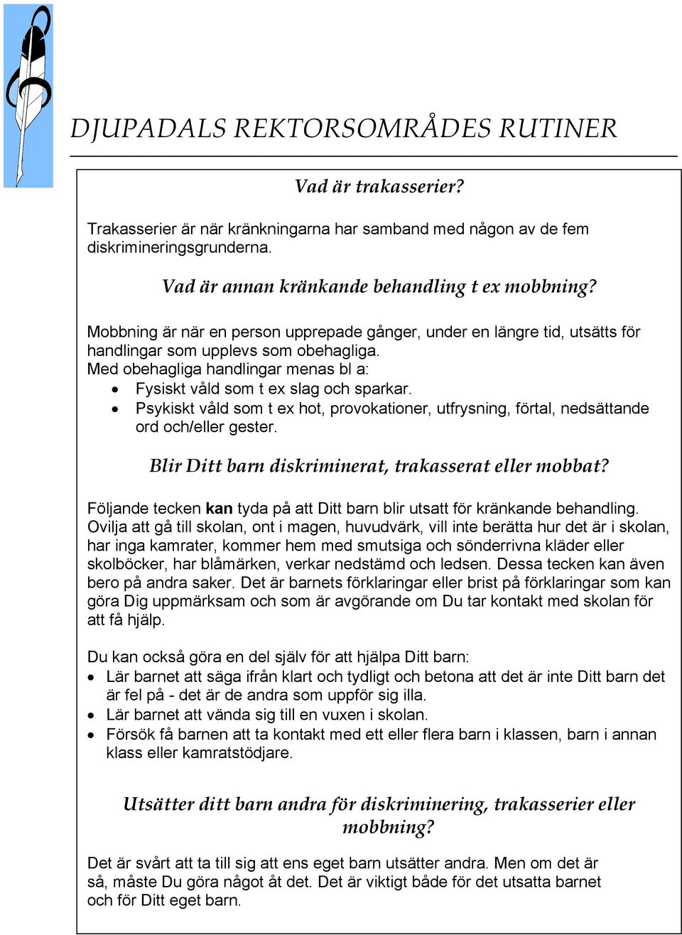 Psykiskt våld som t ex hot, provokationer, utfrysning, förtal, nedsättande ord och/eller gester. Blir Ditt barn diskriminerat, trakasserat eller mobbat?