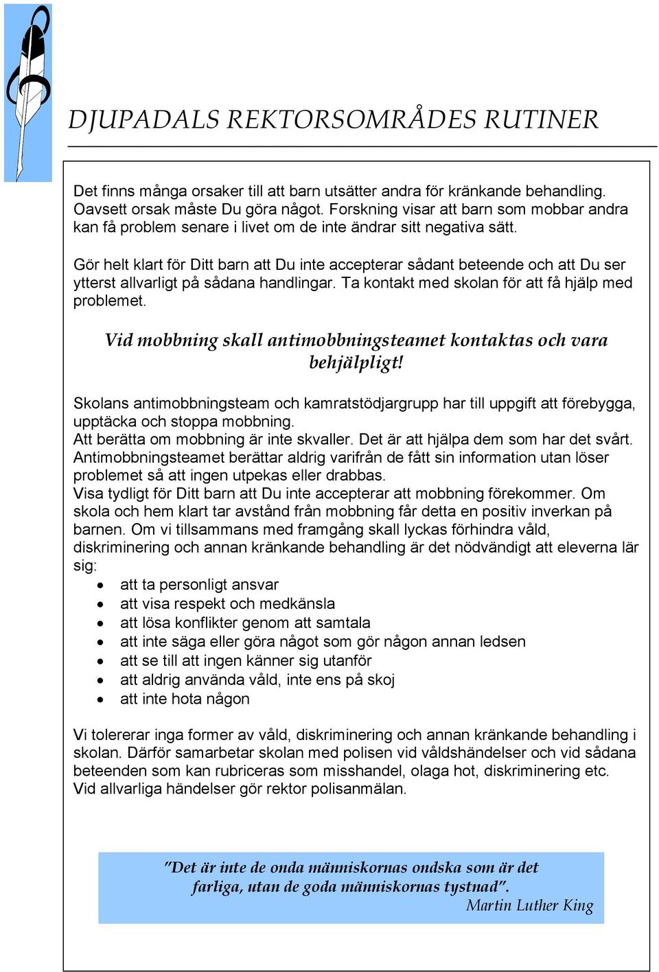 Gör helt klart för Ditt barn att Du inte accepterar sådant beteende och att Du ser ytterst allvarligt på sådana handlingar. Ta kontakt med skolan för att få hjälp med problemet.