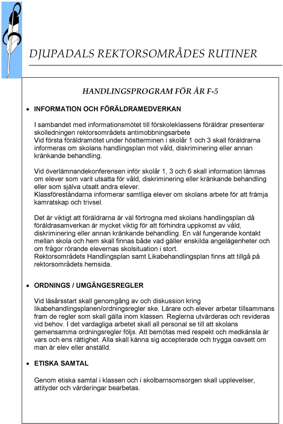 Vid överlämnandekonferensen inför skolår 1, 3 och 6 skall information lämnas om elever som varit utsatta för våld, diskriminering eller kränkande behandling eller som själva utsatt andra elever.