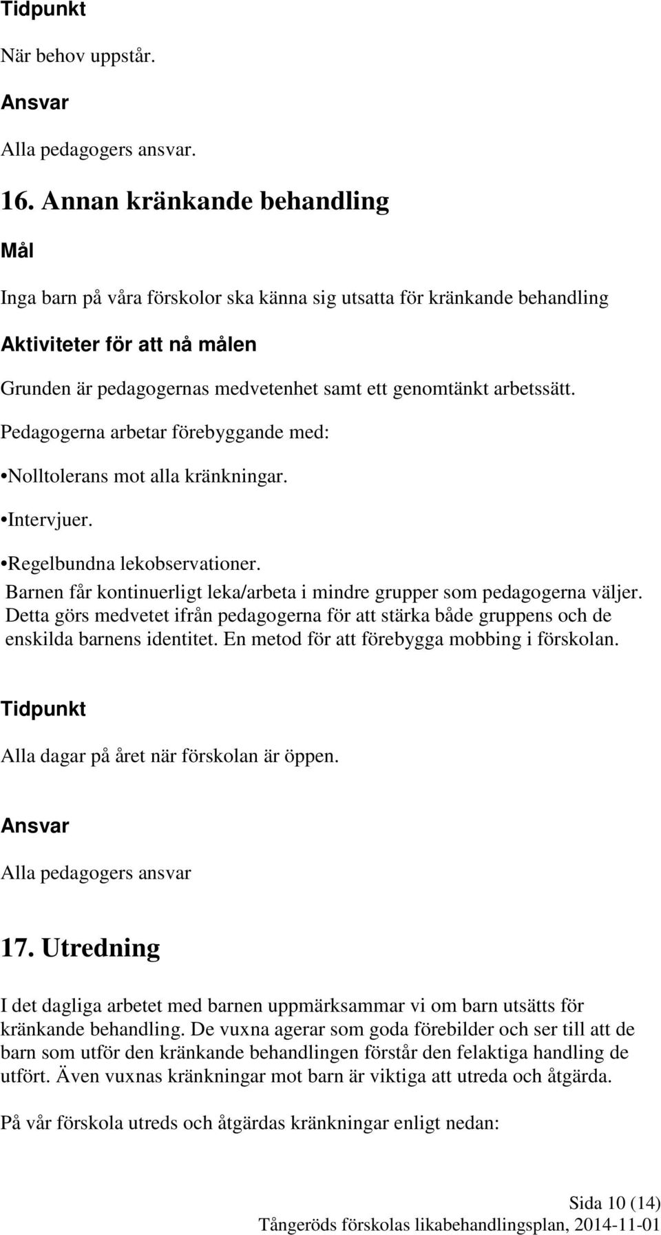 Pedagogerna arbetar förebyggande med: Nolltolerans mot alla kränkningar. Intervjuer. Regelbundna lekobservationer. Barnen får kontinuerligt leka/arbeta i mindre grupper som pedagogerna väljer.