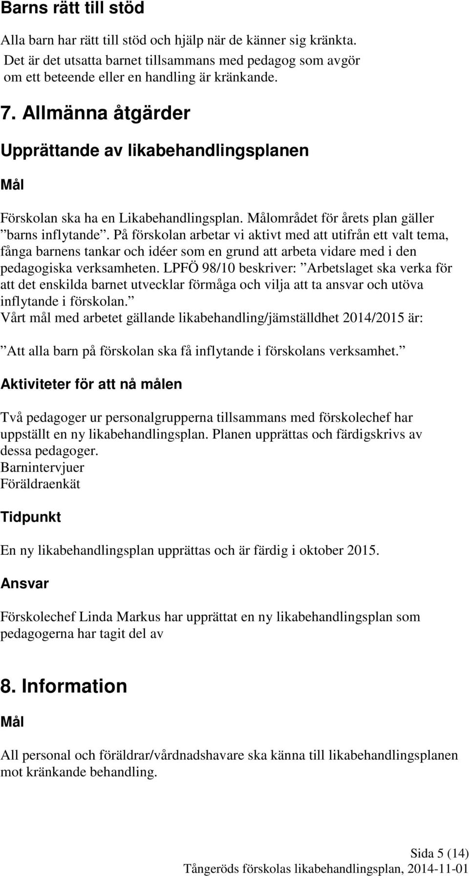 På förskolan arbetar vi aktivt med att utifrån ett valt tema, fånga barnens tankar och idéer som en grund att arbeta vidare med i den pedagogiska verksamheten.