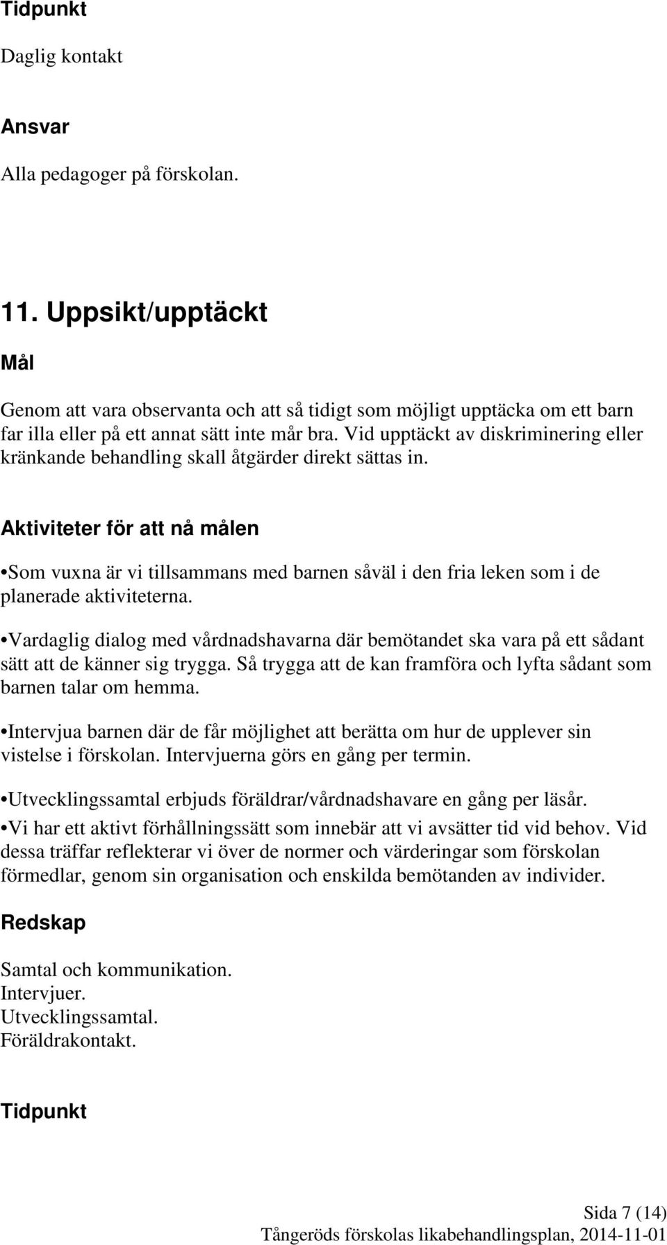 Aktiviteter för att nå målen Som vuxna är vi tillsammans med barnen såväl i den fria leken som i de planerade aktiviteterna.