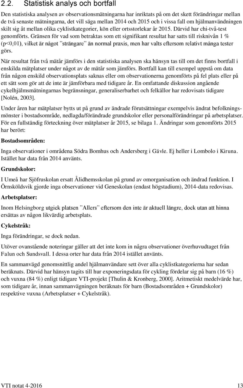 Gränsen för vad som betraktas som ett signifikant resultat har satts till risknivån 1 % (p<0,01), vilket är något strängare än normal praxis, men har valts eftersom relativt många tester görs.