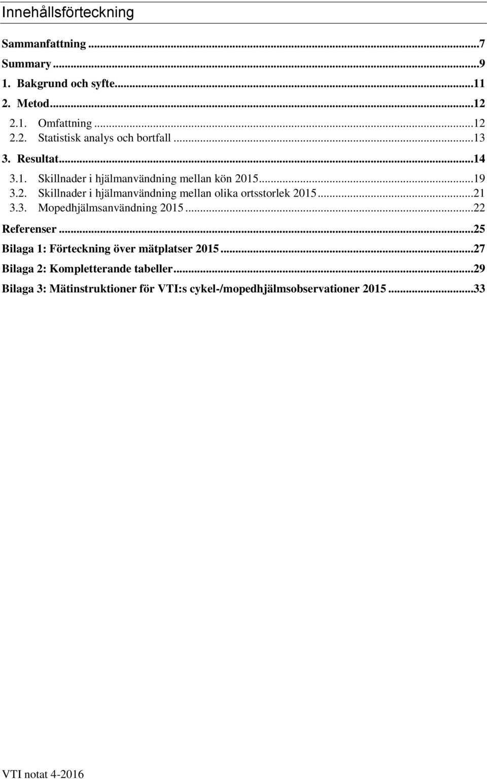 ..21 3.3. Mopedhjälmsanvändning 2015...22 Referenser...25 Bilaga 1: Förteckning över mätplatser 2015.