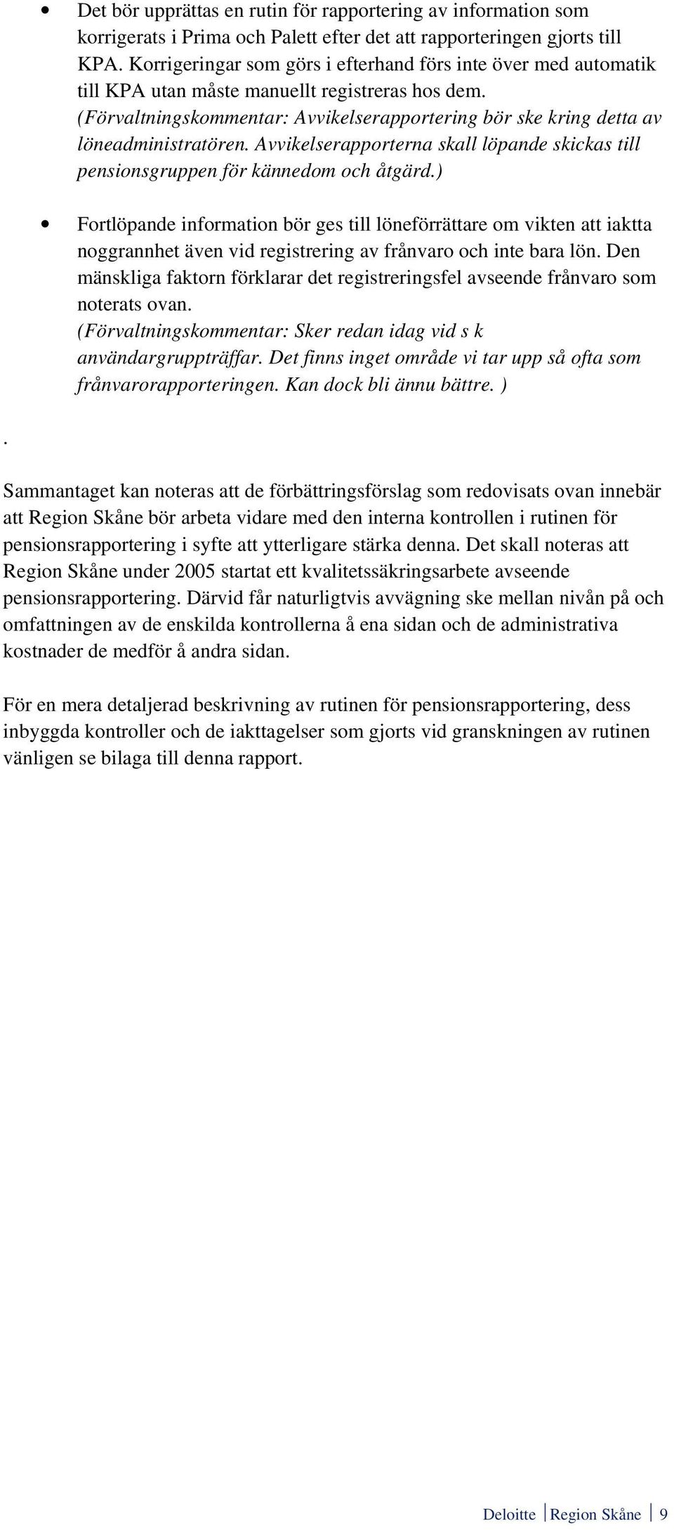 (Förvaltningskommentar: Avvikelserapportering bör ske kring detta av löneadministratören. Avvikelserapporterna skall löpande skickas till pensionsgruppen för kännedom och åtgärd.