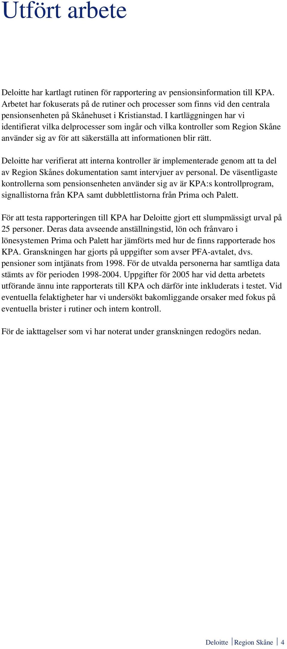 I kartläggningen har vi identifierat vilka delprocesser som ingår och vilka kontroller som Region Skåne använder sig av för att säkerställa att informationen blir rätt.