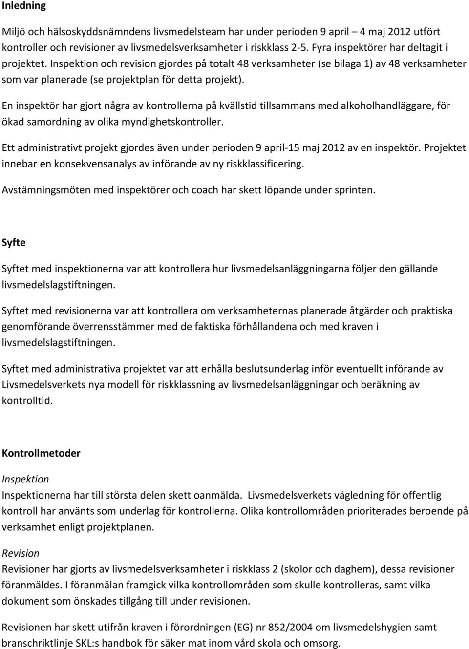 En inspektör har gjort några av kontrollerna på kvällstid tillsammans med alkoholhandläggare, för ökad samordning av olika myndighetskontroller.