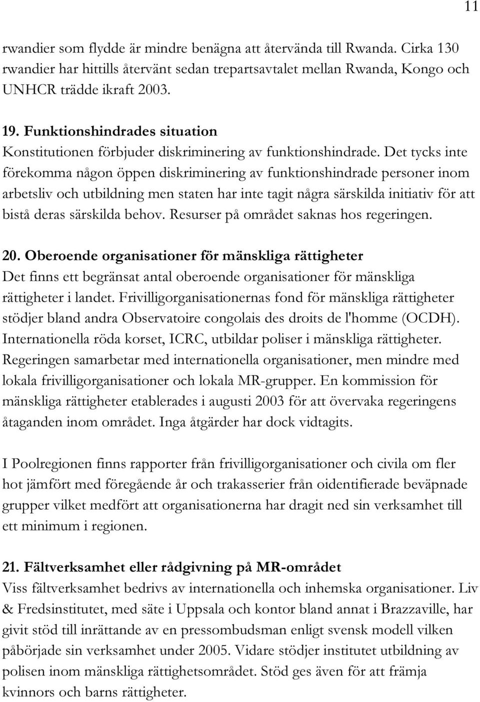 Det tycks inte förekomma någon öppen diskriminering av funktionshindrade personer inom arbetsliv och utbildning men staten har inte tagit några särskilda initiativ för att bistå deras särskilda behov.