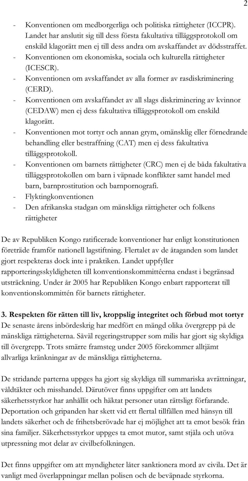 - Konventionen om ekonomiska, sociala och kulturella rättigheter (ICESCR). - Konventionen om avskaffandet av alla former av rasdiskriminering (CERD).