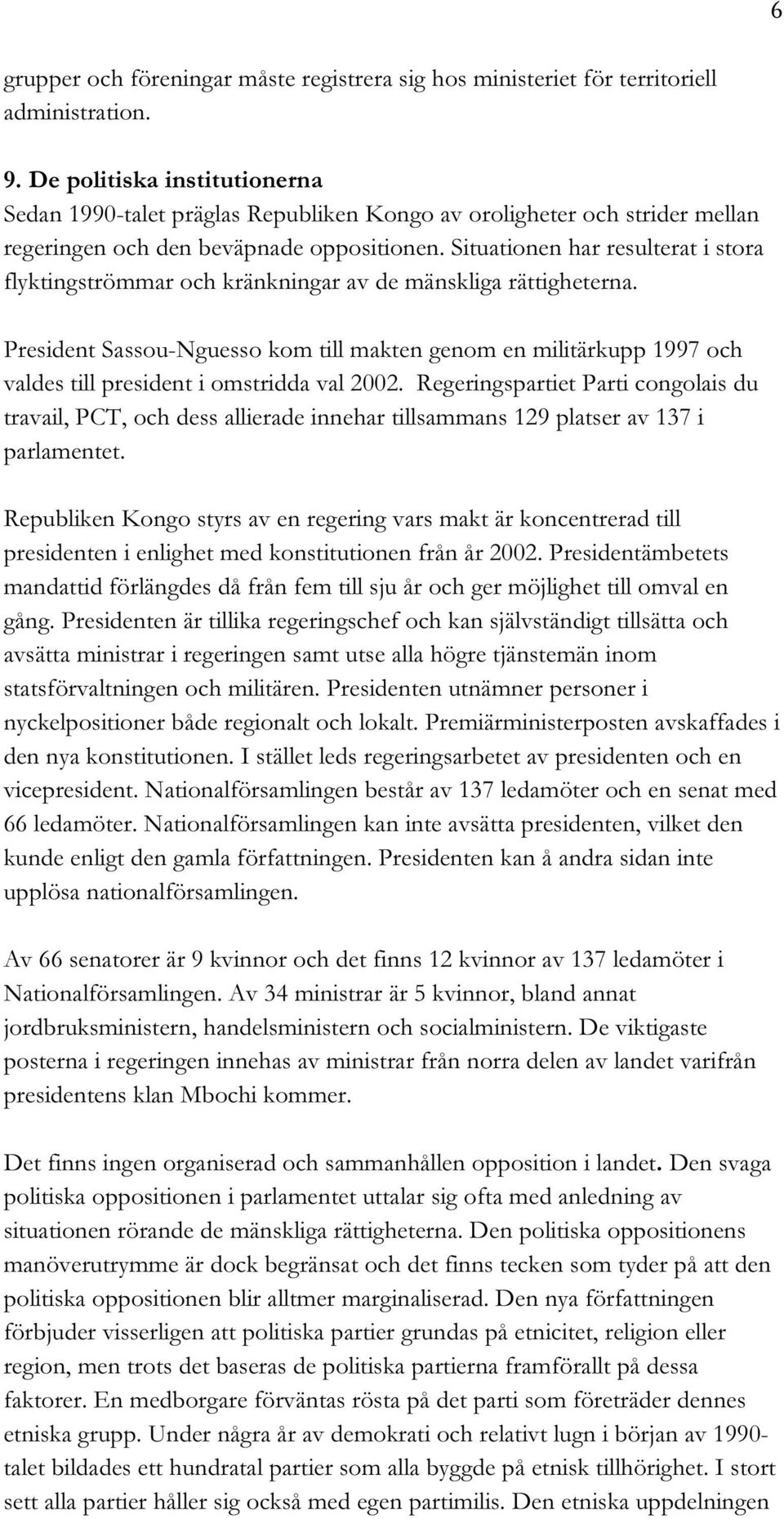 Situationen har resulterat i stora flyktingströmmar och kränkningar av de mänskliga rättigheterna.