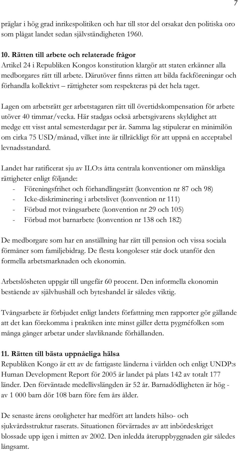 Därutöver finns rätten att bilda fackföreningar och förhandla kollektivt rättigheter som respekteras på det hela taget.