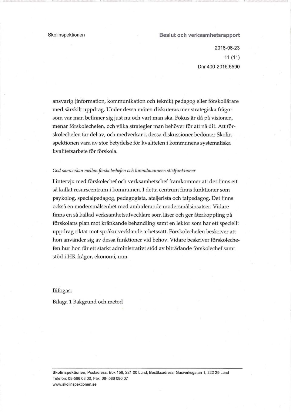 Att förskolechefen tar del av, och medverkar i, dessa diskussioner bedömer Skolinspektionen vara av stor betydelse för kvaliteten i kommunens systematiska kvalitetsarbete för förskola.