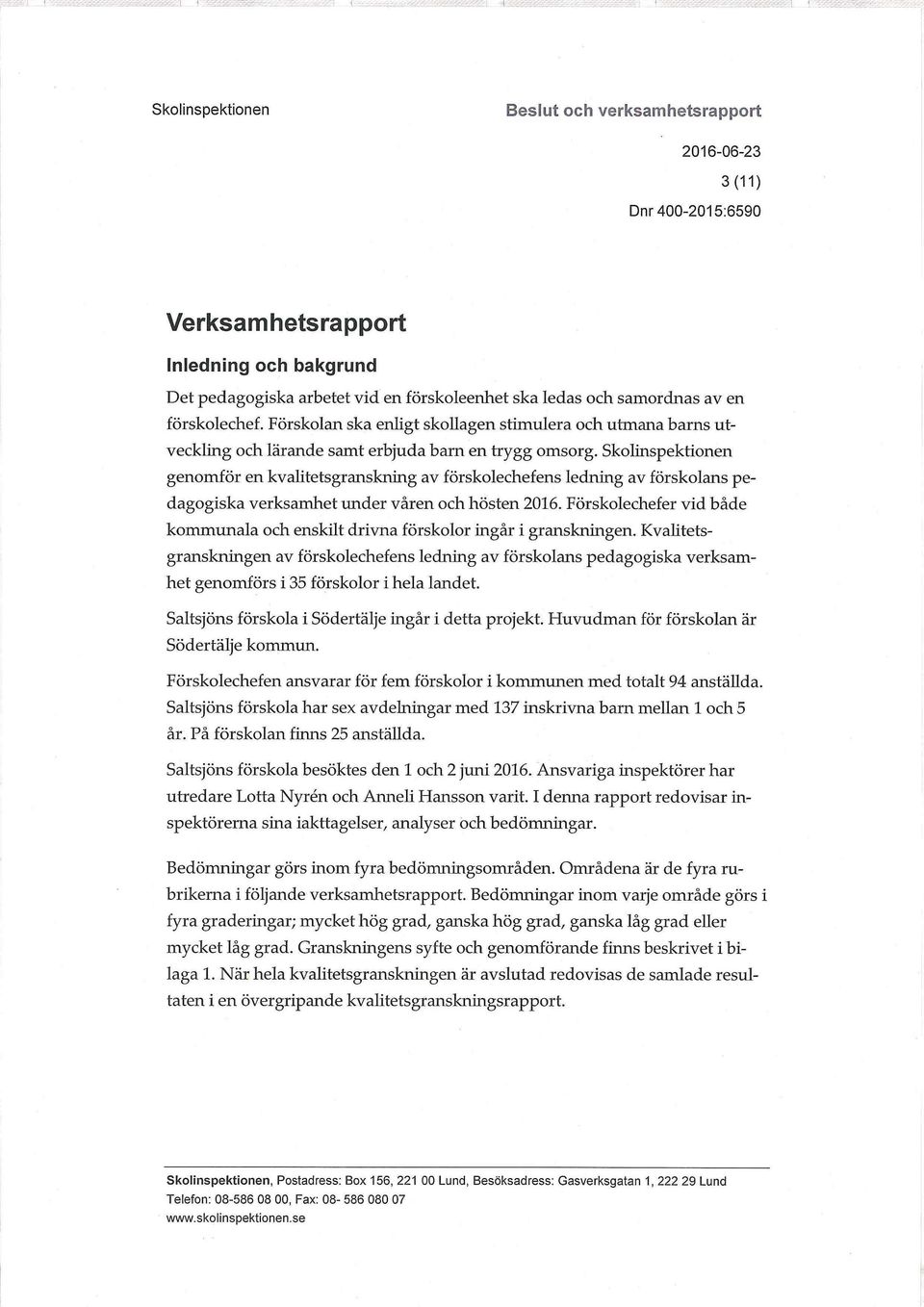 Skolinspektionen genomför en kvalitetsgranskning av förskolechefens ledning av förskolans pedagogiska verksamhet under våren och hösten 2016.