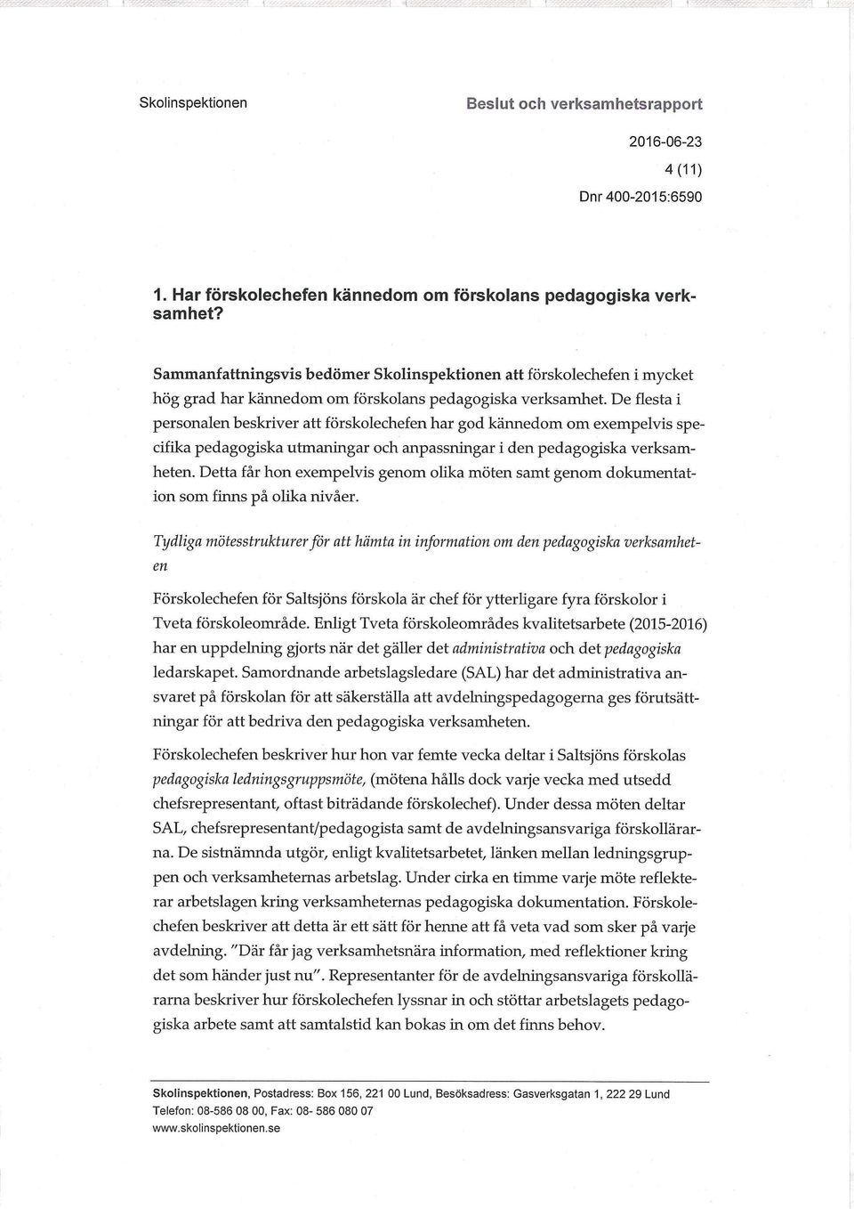 De flesta i personalen beskriver att förskolechefen har god kännedom om exempelvis specifika pedagogiska utmaningar och anpassningar i den pedagogiska verksamheten.