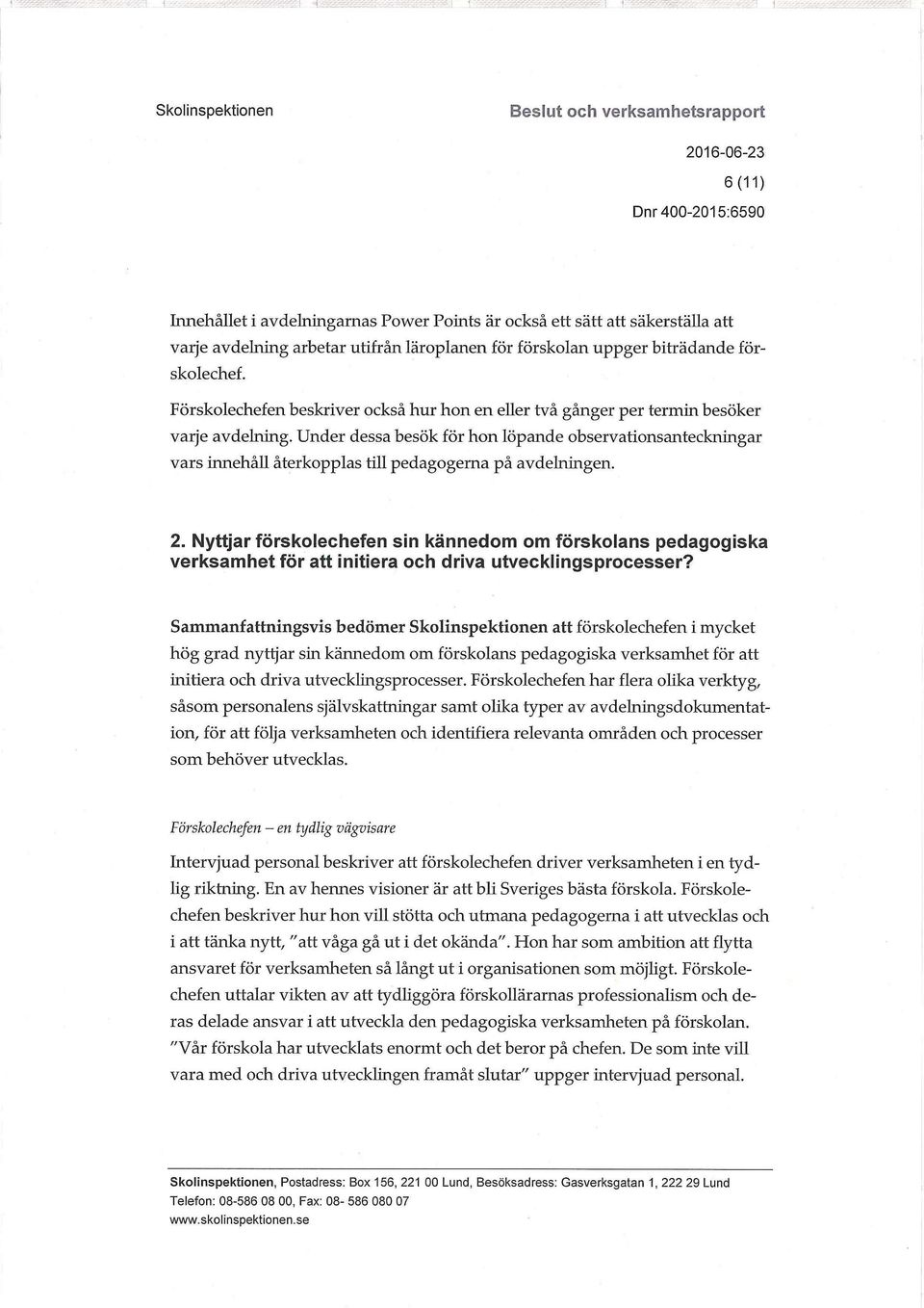 Under dessa besök för hon löpande observationsanteckningar vars innehåll återkopplas till pedagogerna på avdelningen. 2.