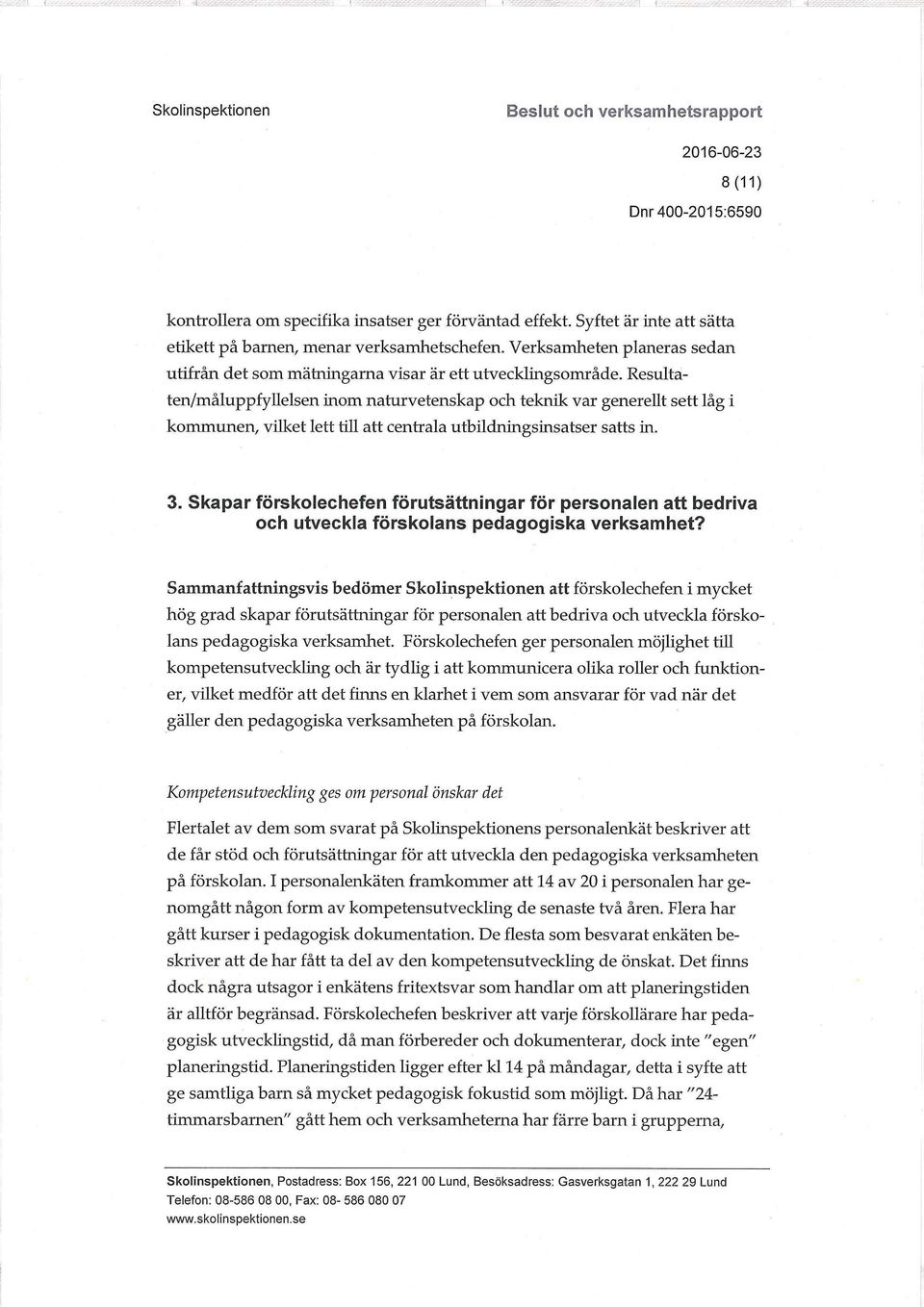 Resultaten/måluppfyllelsen inom naturvetenskap och teknik var generellt sett låg i kommunen, vilket lett till att centrala utbildningsinsatser satts in. 3.