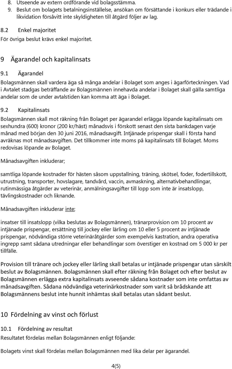 2 Enkel majoritet För övriga beslut krävs enkel majoritet. 9 Ägarandel och kapitalinsats 9.1 Ägarandel Bolagsmännen skall vardera äga så många andelar i Bolaget som anges i ägarförteckningen.