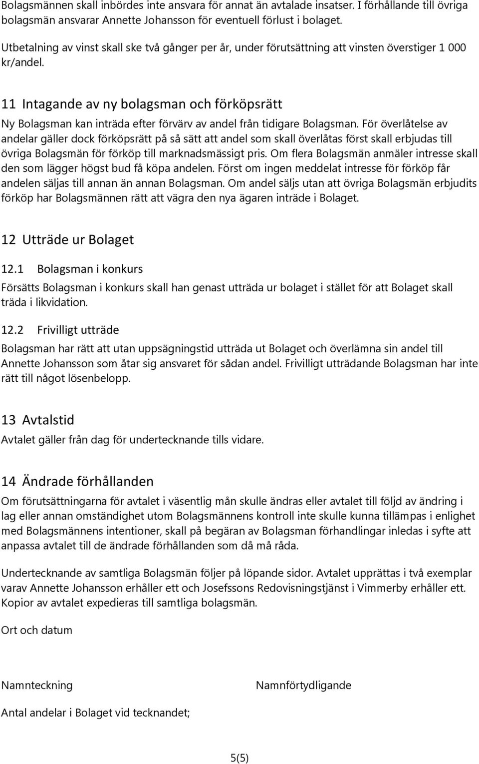 11 Intagande av ny bolagsman och förköpsrätt Ny Bolagsman kan inträda efter förvärv av andel från tidigare Bolagsman.