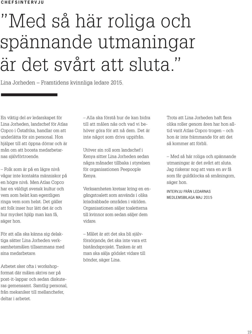 Hon hjälper till att öppna dörrar och är mån om att boosta medarbetarnas självförtroende. Folk som är på en lägre nivå vågar inte kontakta människor på en högre nivå.