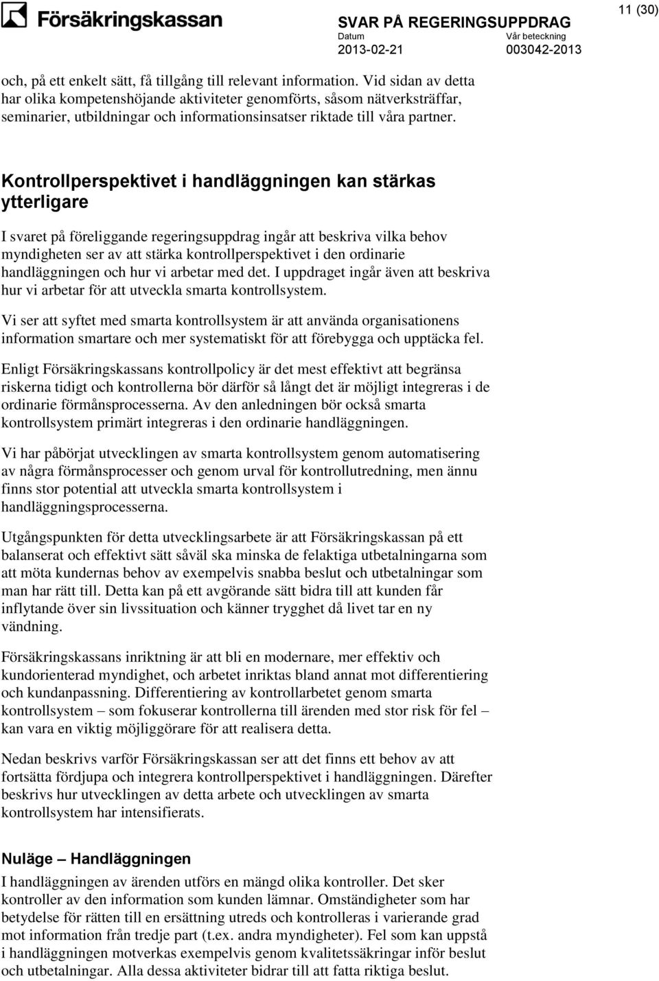 Kontrollperspektivet i handläggningen kan stärkas ytterligare I svaret på föreliggande regeringsuppdrag ingår att beskriva vilka behov myndigheten ser av att stärka kontrollperspektivet i den