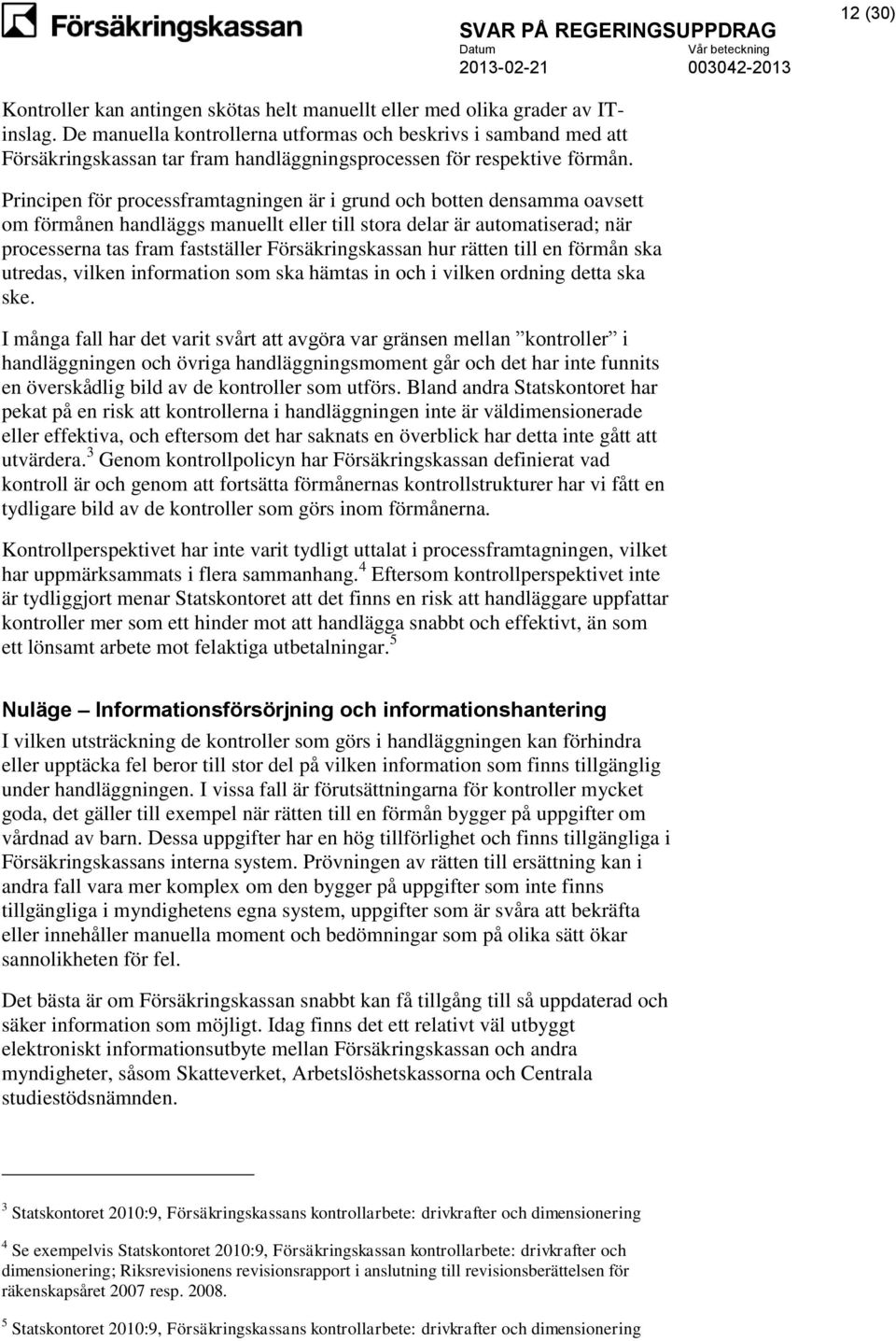 Principen för processframtagningen är i grund och botten densamma oavsett om förmånen handläggs manuellt eller till stora delar är automatiserad; när processerna tas fram fastställer