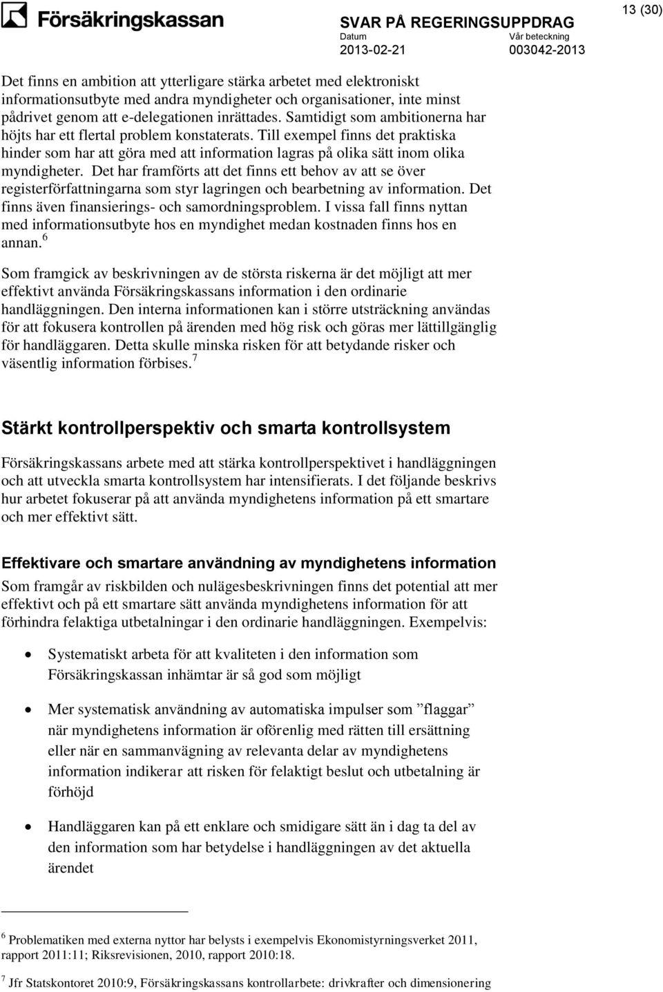 Det har framförts att det finns ett behov av att se över registerförfattningarna som styr lagringen och bearbetning av information. Det finns även finansierings- och samordningsproblem.