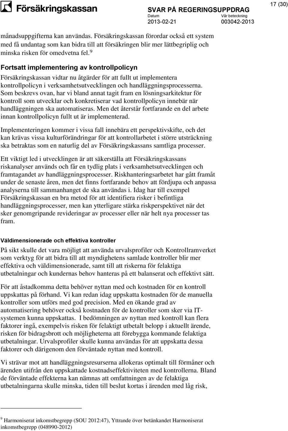 Som beskrevs ovan, har vi bland annat tagit fram en lösningsarkitektur för kontroll som utvecklar och konkretiserar vad kontrollpolicyn innebär när handläggningen ska automatiseras.