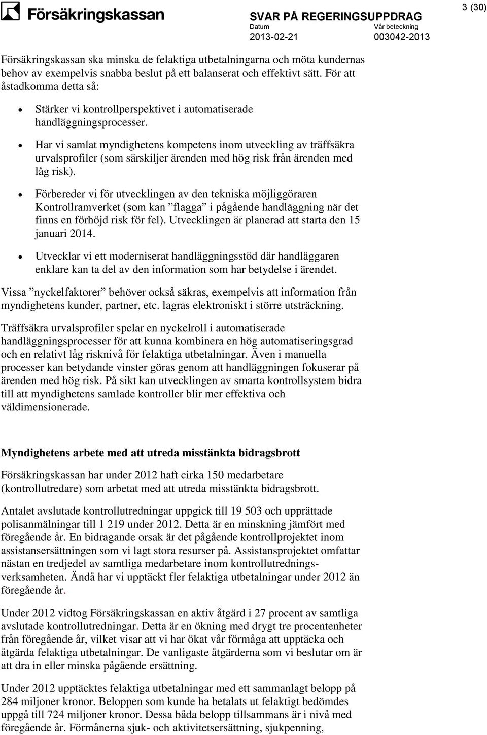 Har vi samlat myndighetens kompetens inom utveckling av träffsäkra urvalsprofiler (som särskiljer ärenden med hög risk från ärenden med låg risk).