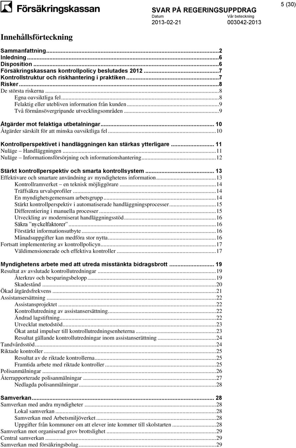 .. 10 Åtgärder särskilt för att minska oavsiktliga fel... 10 Kontrollperspektivet i handläggningen kan stärkas ytterligare... 11 Nuläge Handläggningen.