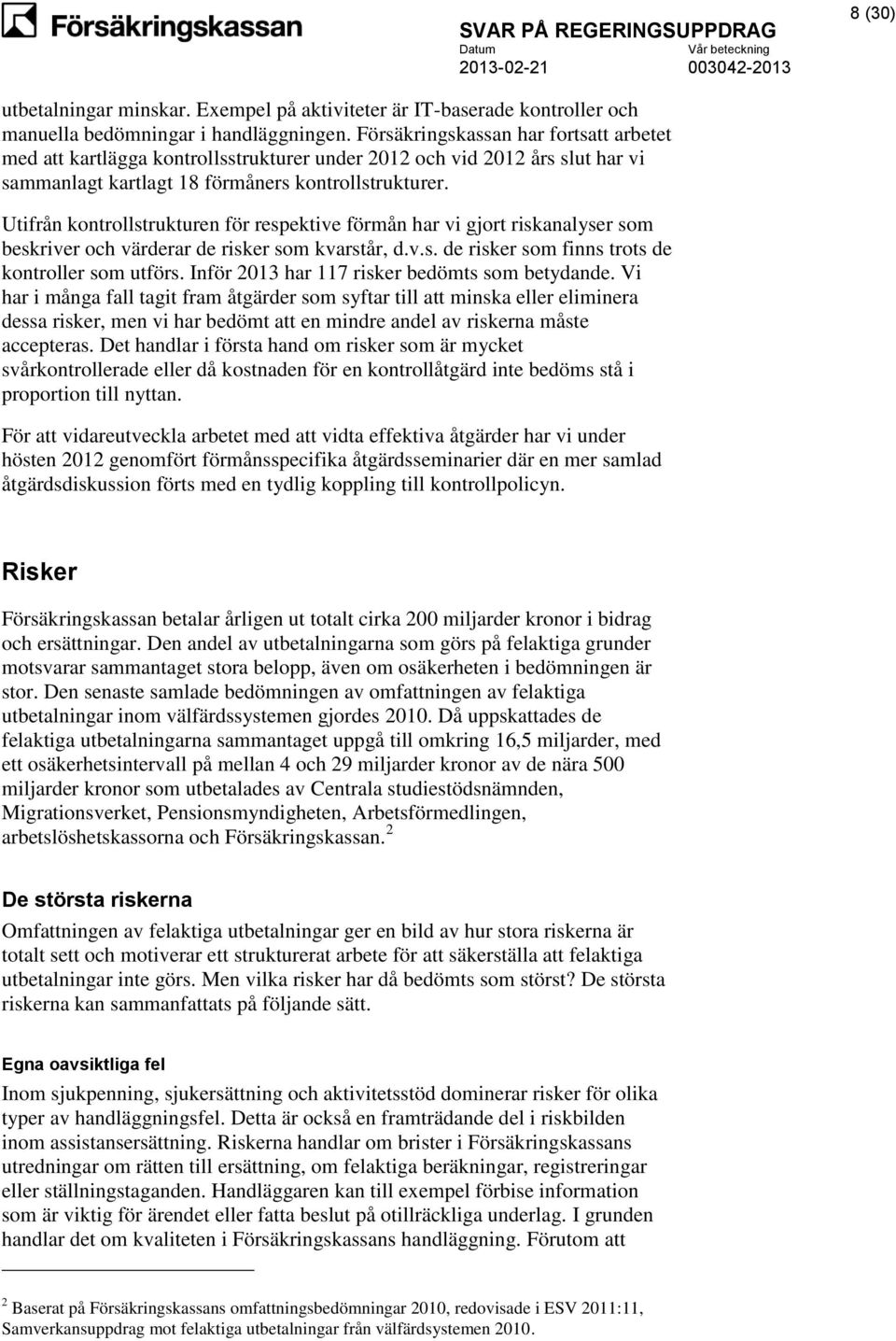 Utifrån kontrollstrukturen för respektive förmån har vi gjort riskanalyser som beskriver och värderar de risker som kvarstår, d.v.s. de risker som finns trots de kontroller som utförs.