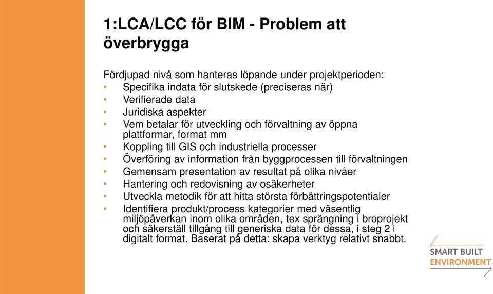 presentation av resultat på olika nivåer Hantering och redovisning av osäkerheter Utveckla metodik för att hitta största förbättringspotentialer Identifiera produkt/process kategorier med