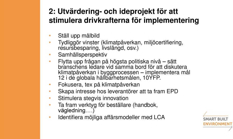 ) Samhällsperspektiv Flytta upp frågan på högsta politiska nivå sätt branschens ledare vid samma bord för att diskutera klimatpåverkan i