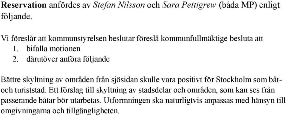 därutöver anföra följande Bättre skyltning av områden från sjösidan skulle vara positivt för Stockholm som båtoch turiststad.