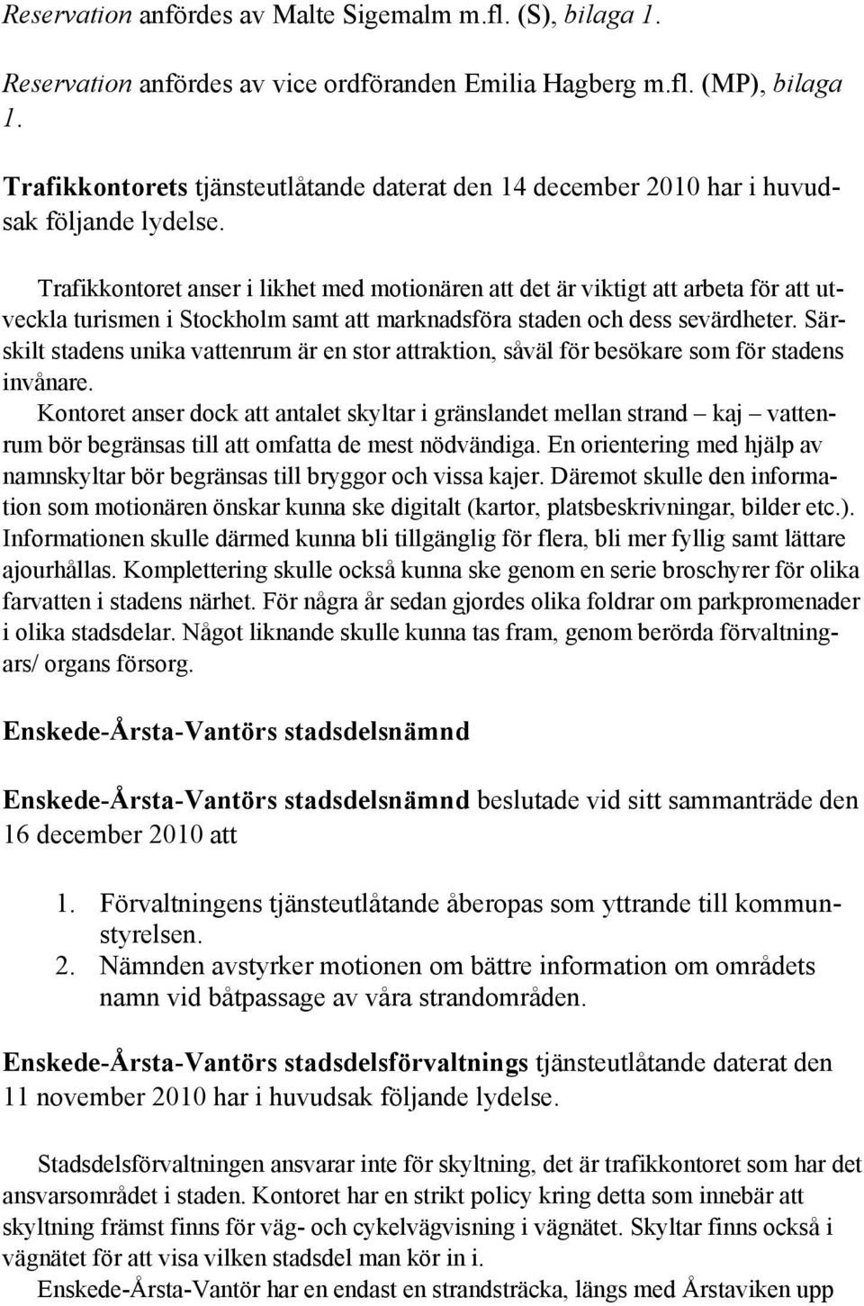 Trafikkontoret anser i likhet med motionären att det är viktigt att arbeta för att utveckla turismen i Stockholm samt att marknadsföra staden och dess sevärdheter.