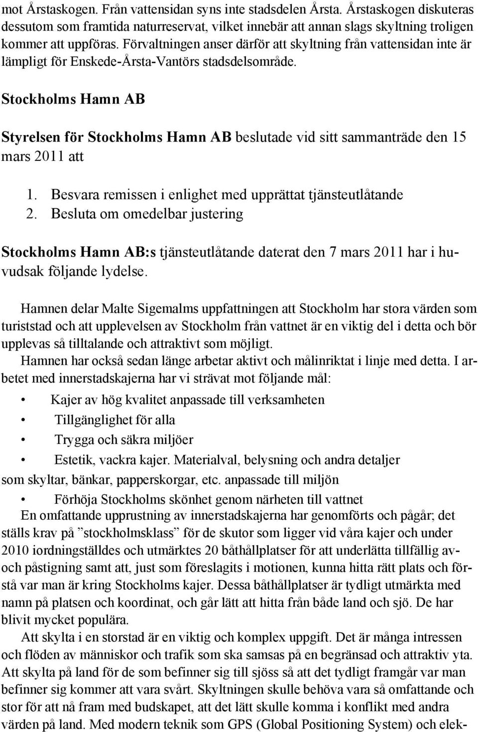 Stockholms Hamn AB Styrelsen för Stockholms Hamn AB beslutade vid sitt sammanträde den 15 mars 2011 att 1. Besvara remissen i enlighet med upprättat tjänsteutlåtande 2.