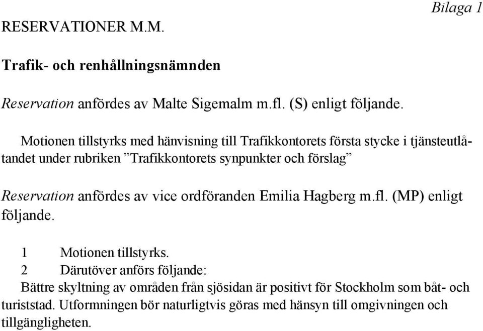 Reservation anfördes av vice ordföranden Emilia Hagberg m.fl. (MP) enligt följande. 1 Motionen tillstyrks.